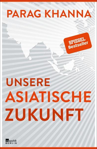 Unsere asiatische Zukunft Parag Khanna - Asien